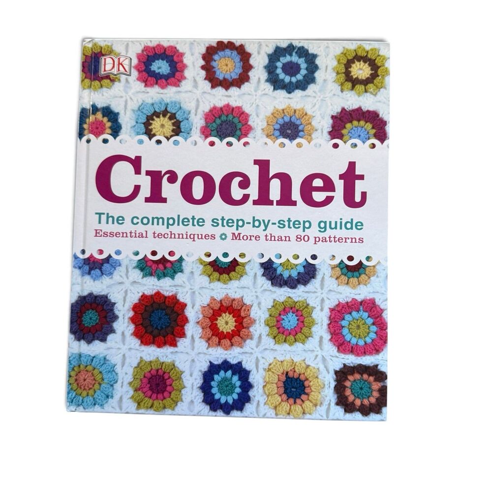 Crochet: The Complete Step-by-Step Guide by DK (Hardcover) - 80+ Patterns